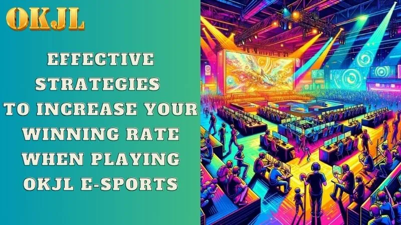 Effective strategies to increase your winning rate when playing OKJL E-Sports