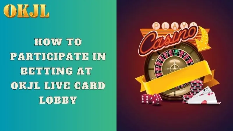 How to participate in betting at OKJL live card lobby