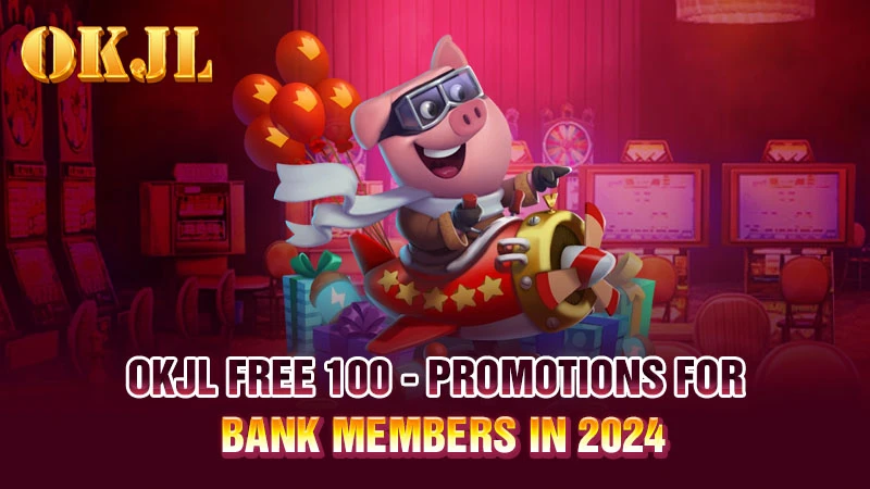 OKJL Free 100 - Promotions For Bank Members In 2024