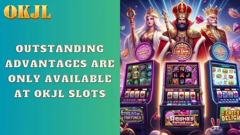 Outstanding advantages are only available at OKJL Slots