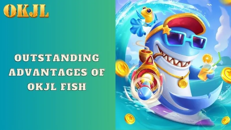 Outstanding advantages of OKJL Fish