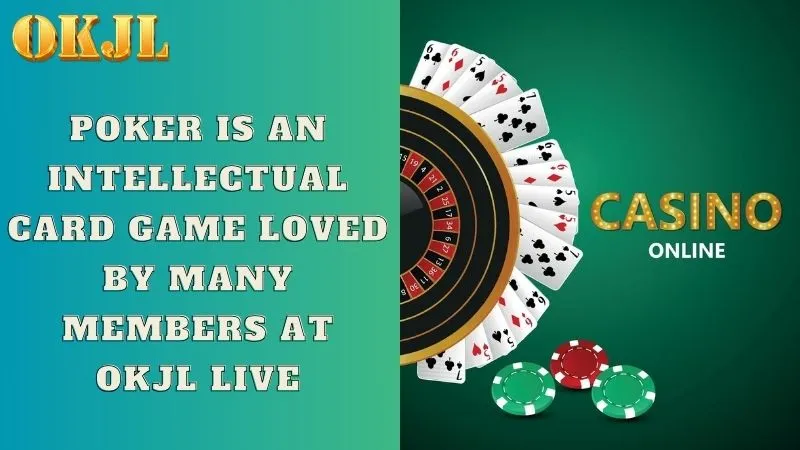 Poker is an intellectual card game loved by many members at OKJL Live