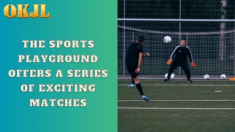 The sports playground offers a series of exciting matches