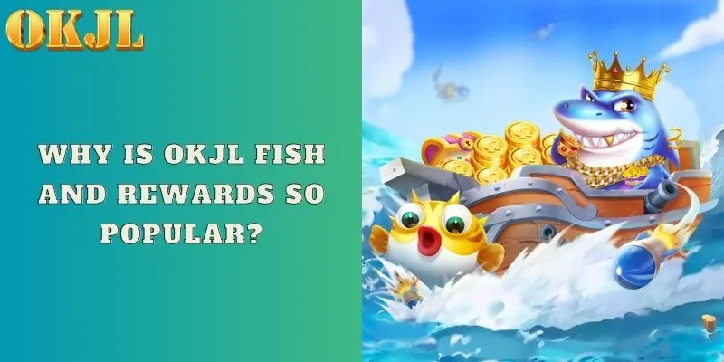 Why is OKJL fish and rewards so popular?