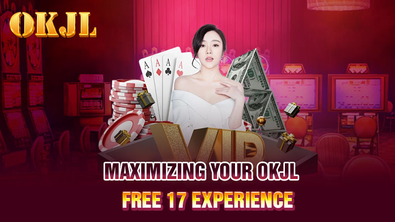 Maximizing Your OKJL Free 17 Experience