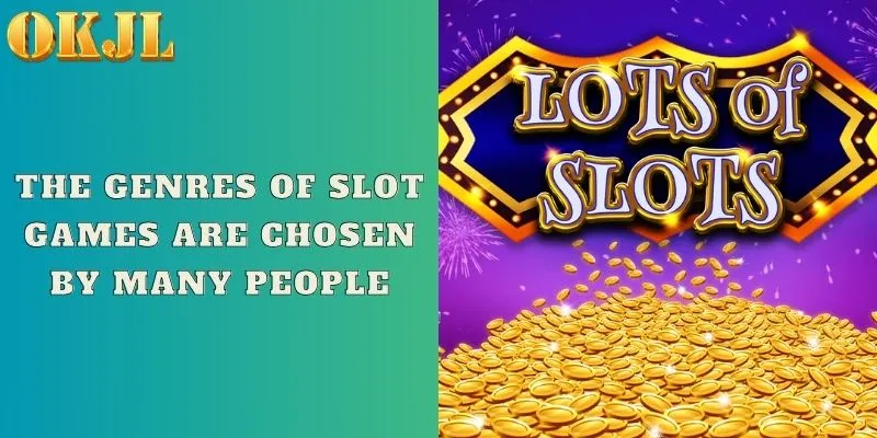 The genres of Slots games are chosen by many people